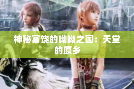神秘富饶的呦呦之国：天堂的原乡