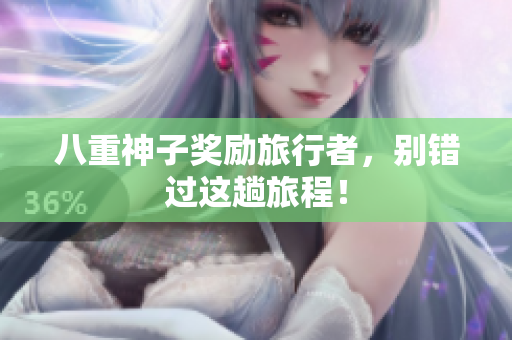 八重神子奖励旅行者，别错过这趟旅程！