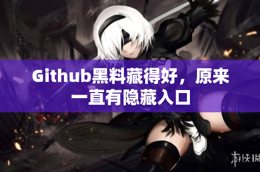 Github黑料藏得好，原来一直有隐藏入口