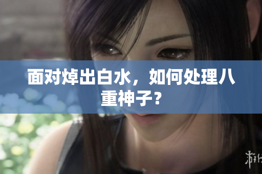 面对焯出白水，如何处理八重神子？