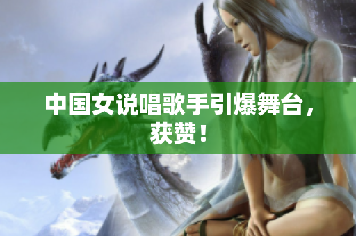 中国女说唱歌手引爆舞台，获赞！