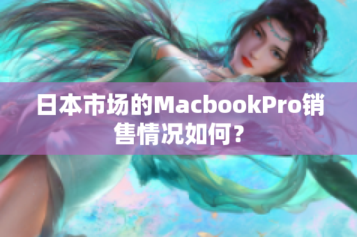 日本市场的MacbookPro销售情况如何？