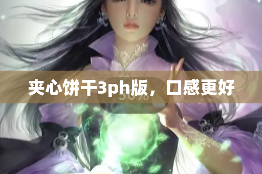 夹心饼干3ph版，口感更好