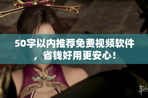 50字以内推荐免费视频软件，省钱好用更安心！