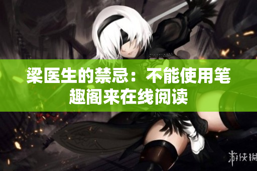 梁医生的禁忌：不能使用笔趣阁来在线阅读
