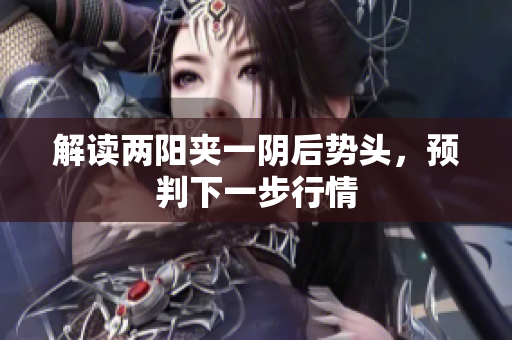 解读两阳夹一阴后势头，预判下一步行情
