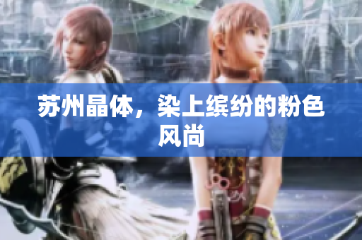 苏州晶体，染上缤纷的粉色风尚