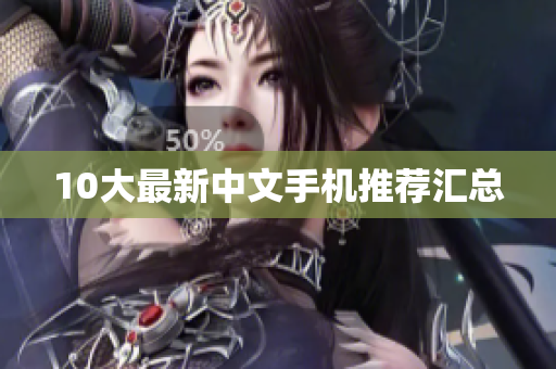 10大最新中文手机推荐汇总