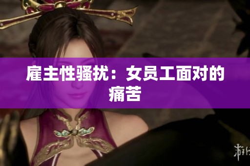 雇主性骚扰：女员工面对的痛苦