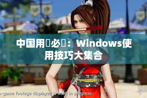 中国用戶必讀：Windows使用技巧大集合