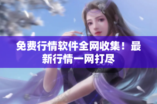 免费行情软件全网收集！最新行情一网打尽