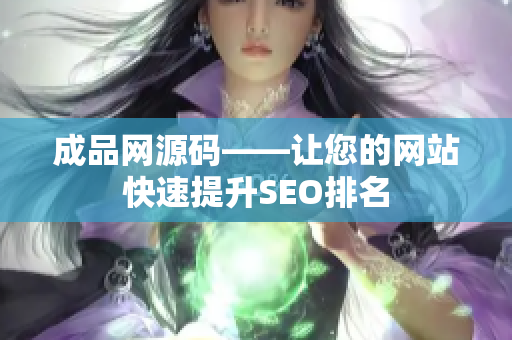 成品网源码——让您的网站快速提升SEO排名