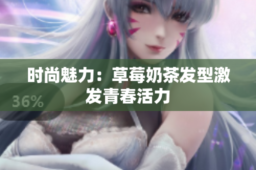 时尚魅力：草莓奶茶发型激发青春活力