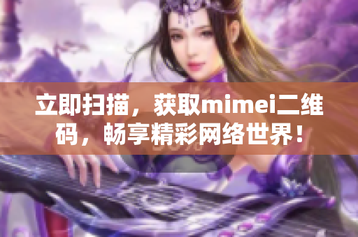 立即扫描，获取mimei二维码，畅享精彩网络世界！
