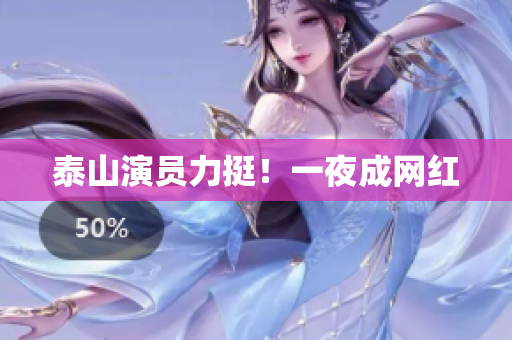 泰山演员力挺！一夜成网红