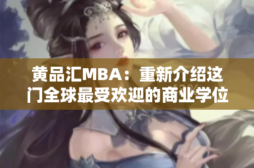黄品汇MBA：重新介绍这门全球最受欢迎的商业学位