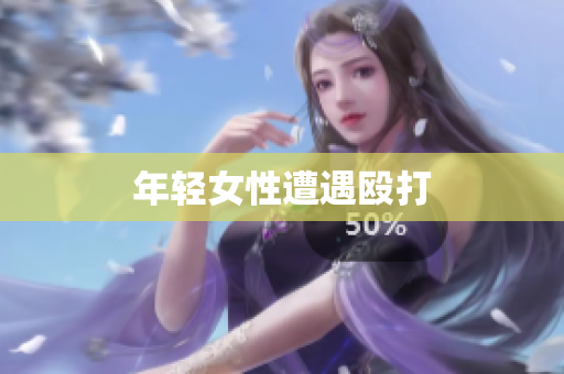 年轻女性遭遇殴打
