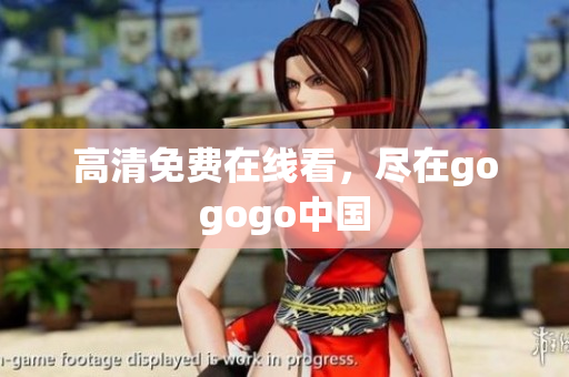 高清免费在线看，尽在gogogo中国