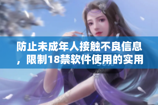 防止未成年人接触不良信息，限制18禁软件使用的实用小工具