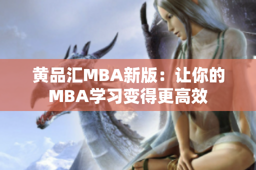 黄品汇MBA新版：让你的MBA学习变得更高效