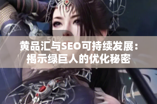 黄品汇与SEO可持续发展：揭示绿巨人的优化秘密