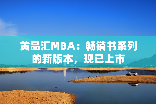 黄品汇MBA：畅销书系列的新版本，现已上市