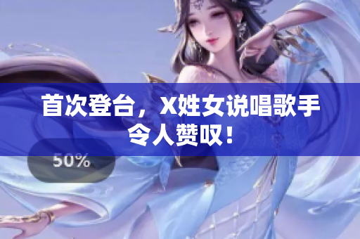 首次登台，X姓女说唱歌手令人赞叹！