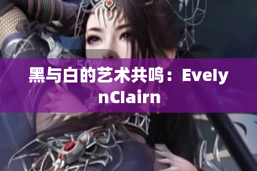 黑与白的艺术共鸣：EveIynCIairn
