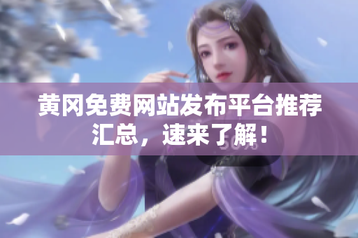 黄冈免费网站发布平台推荐汇总，速来了解！