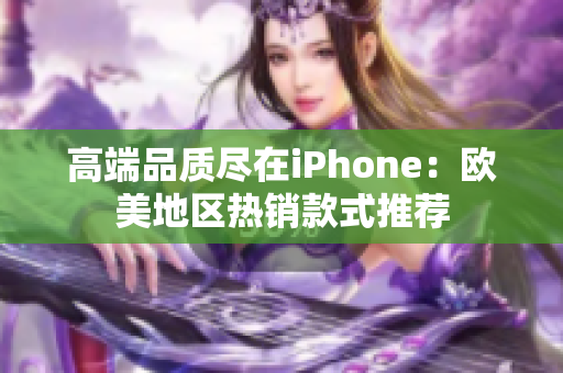 高端品质尽在iPhone：欧美地区热销款式推荐