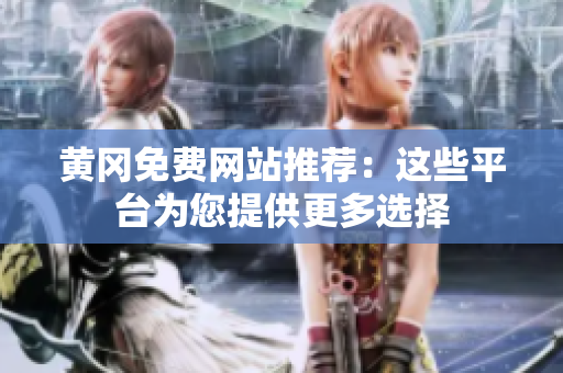黄冈免费网站推荐：这些平台为您提供更多选择