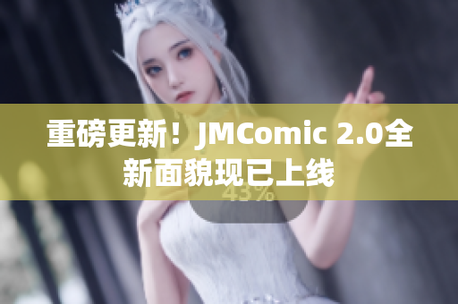 重磅更新！JMComic 2.0全新面貌现已上线
