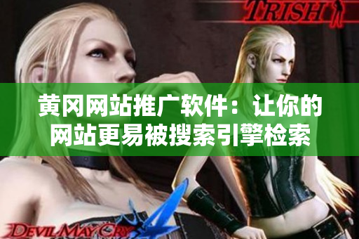 黄冈网站推广软件：让你的网站更易被搜索引擎检索