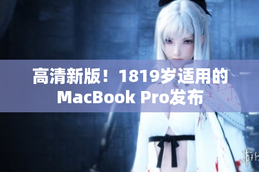 高清新版！1819岁适用的MacBook Pro发布