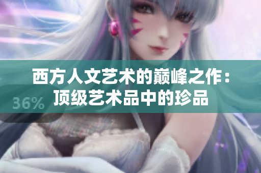 西方人文艺术的巅峰之作：顶级艺术品中的珍品