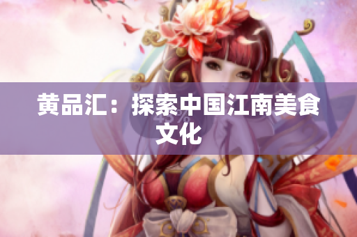 黄品汇：探索中国江南美食文化