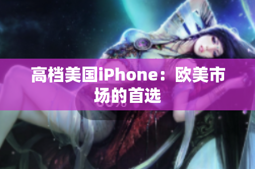 高档美国iPhone：欧美市场的首选