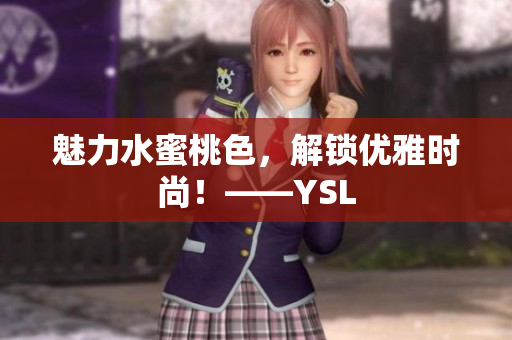 魅力水蜜桃色，解锁优雅时尚！——YSL