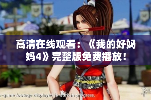高清在线观看：《我的好妈妈4》完整版免费播放！