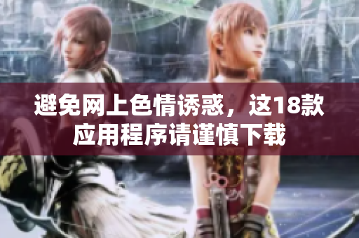 避免网上色情诱惑，这18款应用程序请谨慎下载