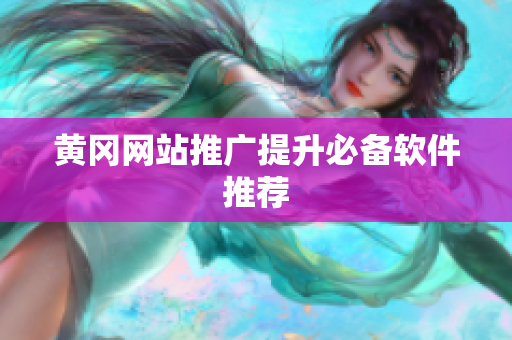 黄冈网站推广提升必备软件推荐