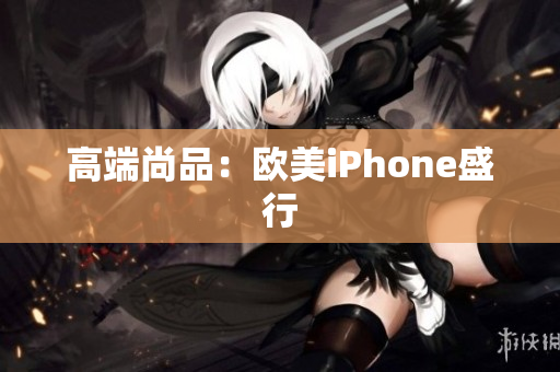 高端尚品：欧美iPhone盛行