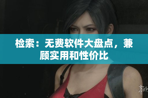 检索：无费软件大盘点，兼顾实用和性价比