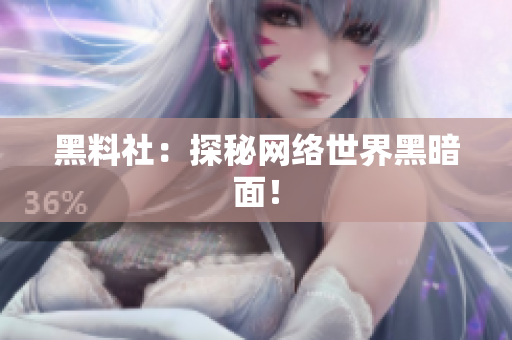 黑料社：探秘网络世界黑暗面！