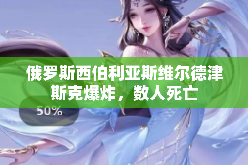 俄罗斯西伯利亚斯维尔德津斯克爆炸，数人死亡