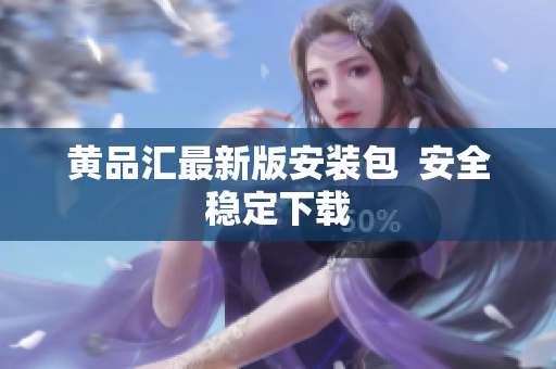 黄品汇最新版安装包  安全稳定下载