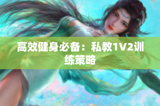 高效健身必备：私教1V2训练策略