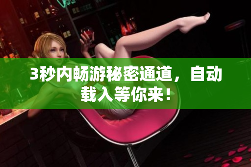 3秒内畅游秘密通道，自动载入等你来！