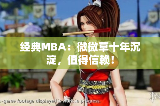 经典MBA：微微草十年沉淀，值得信赖！