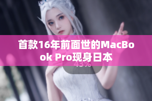 首款16年前面世的MacBook Pro现身日本